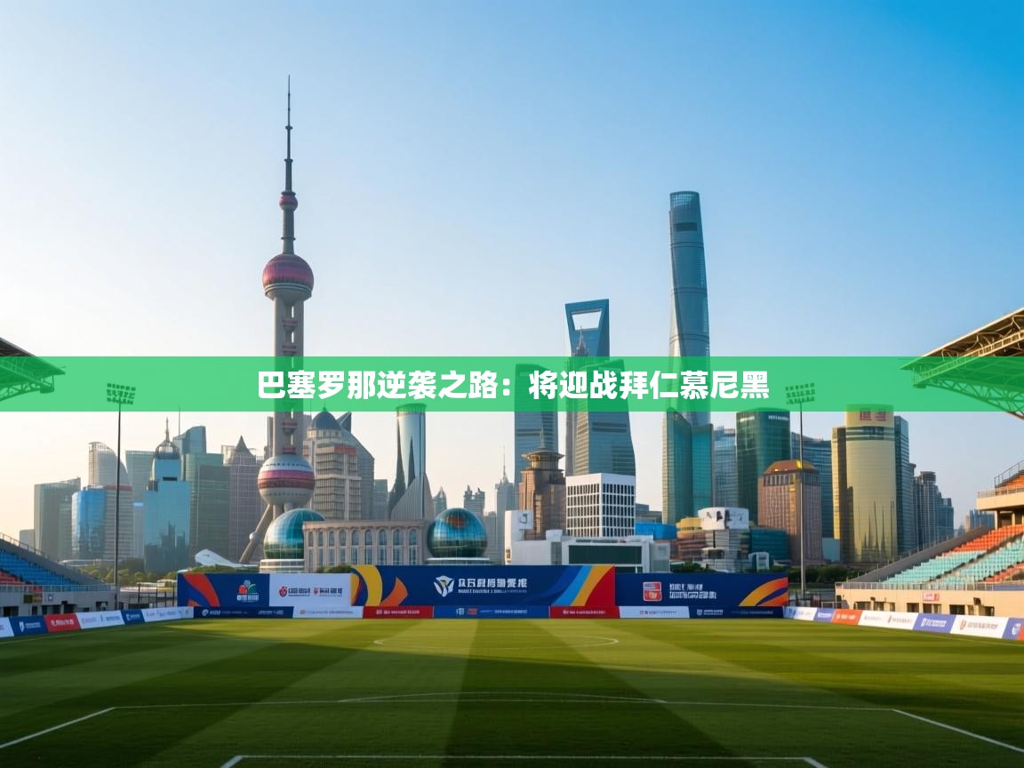 巴塞罗那逆袭之路：将迎战拜仁慕尼黑