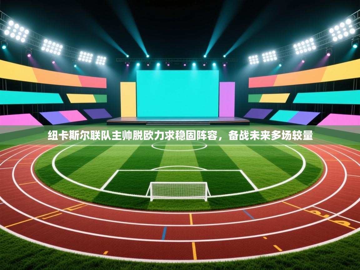 纽卡斯尔联队主帅脱欧力求稳固阵容，备战未来多场较量  第1张