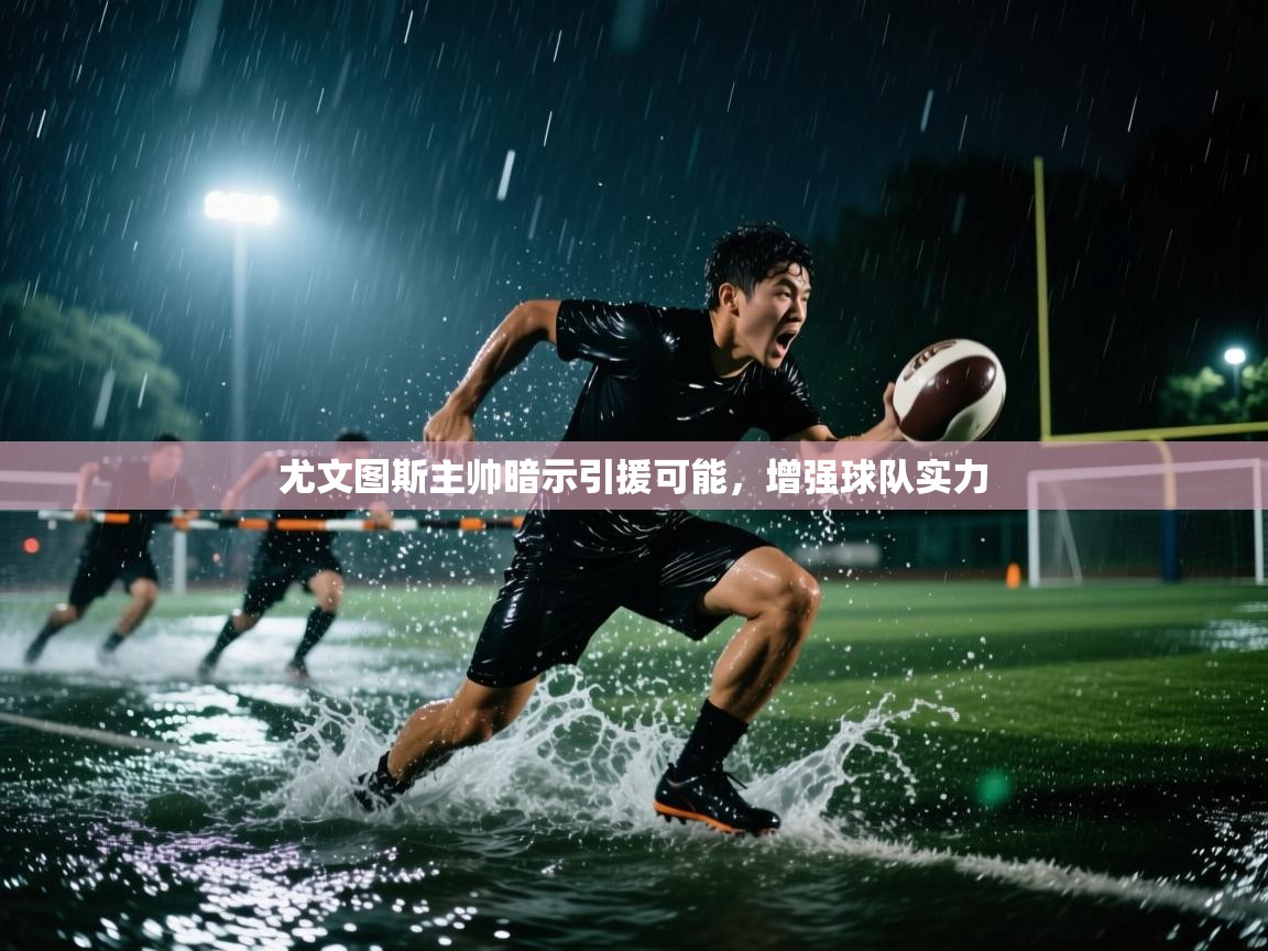 尤文图斯主帅暗示引援可能，增强球队实力