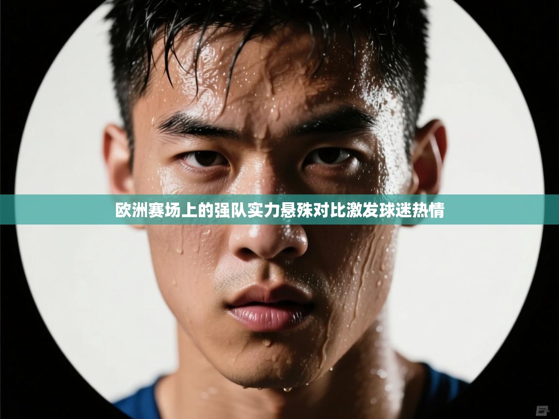 欧洲赛场上的强队实力悬殊对比激发球迷热情  第2张