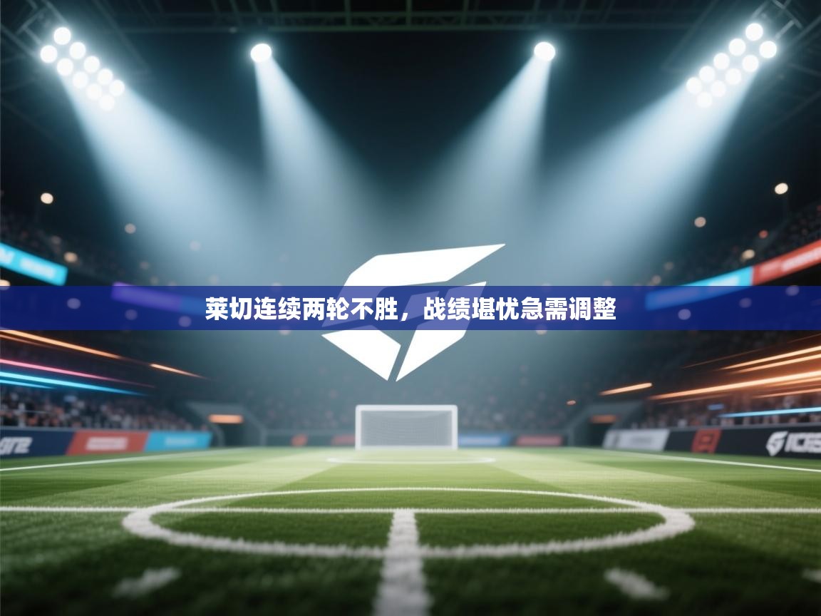 莱切连续两轮不胜,战绩堪忧急需调整 第2张